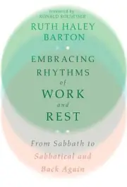Embracing Rhythms of Work and Rest From Sabbath to Sabbatical and Back Again by