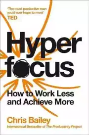 Hyper Focus How to Work Less to Achieve More By Chris Bailey Paperback