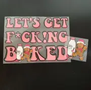 Lets Get F**in Baked Ready to Press Heat Transfer Screen Print DTF Transfer