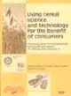 Using Cereal Science and Technology for the Benefit of Consumers: Proceedings of the 12th International ICC Cereal and Bread Congress 23-26 May, 2004, Harrogate, UK