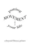Putting Movement into Your Life beyond fitness primer by Sheets-Johnstone Maxine