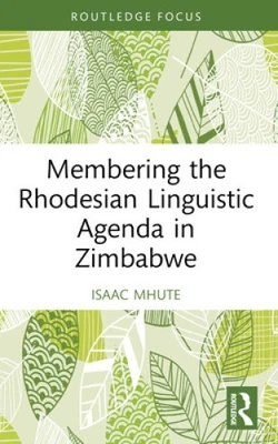 Membering the Rhodesian Linguistic Agenda in Zimbabwe by Mhute, Isaac