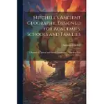 MITCHELL’S ANCIENT GEOGRAPHY, DESIGNED FOR ACADEMIES, SCHOOLS AND FAMILIES; A SYSTEM OF CLASSICAL AND SACRED GEOGRAPHY ... TOGETHER WITH AN ANCIENT AT
