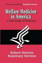 Welfare Medicine in America: A Case Study of Medicaid by Rosemary A. Stevens (En