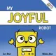 My Joyful Robot: A Children’s Social Emotional Book About Positivity and Finding Joy