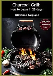 Charcoal Grill: How to begin in 28 days