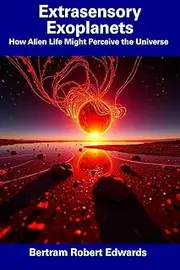 Extrasensory Exoplanets: How Alien Life Might Perceive the Universe
