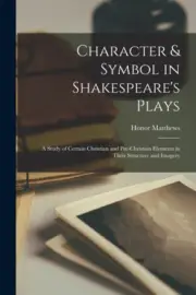 Character & Symbol in Shakespeare's Plays: a Study of Certain Christian and