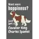 Want more happiness? just get a Cavalier King Charles Spaniel: For Cavalier King Charles Spaniel Dog Fans