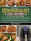 The Easy Mediterranean Diet Air Fryer Cookbook: Tasty and Unique Recipes to