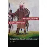 WHEN DID INDIANS BECOME STRAIGHT?: KINSHIP, THE HISTORY OF SEXUALITY, AND NATIVE SOVEREIGNTY