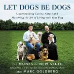 LET DOGS BE DOGS: UNDERSTANDING CANINE NATURE AND MASTERING THE ART OF LIVING WITH YOUR DOG