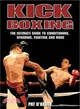 Kick Boxing ─ The Ultimate Guide to Conditioning, Sparring, Fighting and More