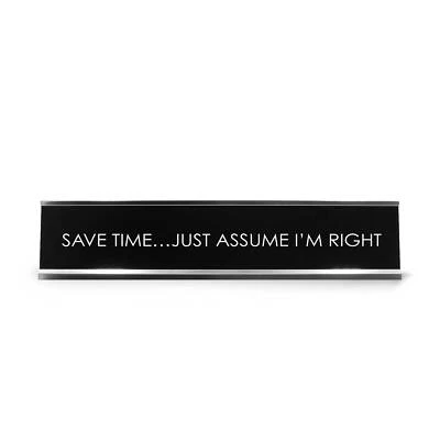 Save Time…Just Assume I'M Right Novelty Desk Sign