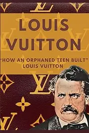 Louis Vuitton Business: How an Orphaned Teen Built Louis Vuitton