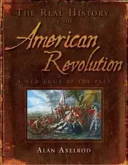 Real History of the American Revolution : A New Look at the Past by Alan Axelrod