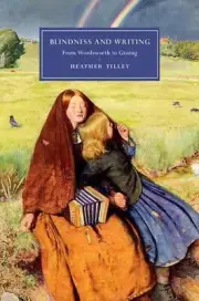 Blindness and Writing: From Wordsworth to Gissing by Heather Tilley (English) Ha