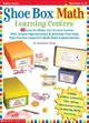Shoe Box Math Learning Centers: 40 Easy-To-Make, Fun-To-Use Centers With Instant Reproducibles & Activities That Help Kids Practice Important Math Skills--Independently