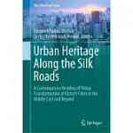 URBAN HERITAGE ALONG THE SILK ROADS: A CONTEMPORARY READING OF URBAN TRANSFORMATION OF HISTORIC CITIES IN THE MIDDLE EAST AND BEYOND