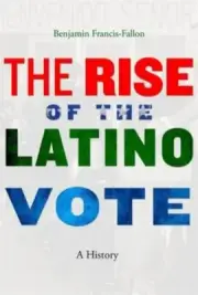 Rise of the Latino Vote : A History, Hardcover by Francis-fallon, Benjamin, B...