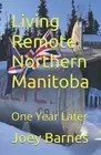 Living Remote Northern Manitoba: One Year Later by Joey Barnes Paperback Book