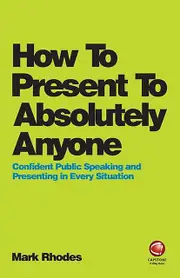 How To Present To Absolutely Anyone by Mark Rhodes Paperback Book