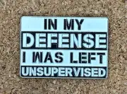 In My Defense I Was Left Unsupervised Enamel Pin