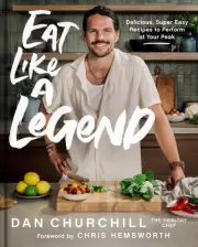 Eat Like A Legend: Delicious, Super Easy Recipes To Perform At Your Peak by Dan