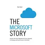 THE MICROSOFT STORY: HOW THE TECH GIANT REBOOTED ITS CULTURE, UPGRADED ITS STRATEGY, AND FOUND SUCCESS IN THE CLOUD