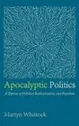 Apocalyptic Politics: A Taproot of Political Radicalization and Populism by Mart