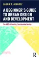 A Beginner's Guide to Urban Design and Development：The ABC of Quality, Sustainable Design