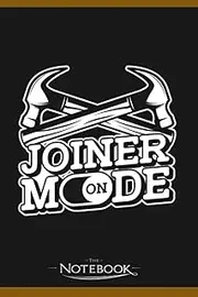 Notebook: Joiner Mode On Builder Cabinet Maker Carpenter Woodworker: Notebook and Journal 120 pages 6 x 9 Inches| As A Perfect Gifts