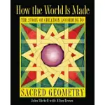 HOW THE WORLD IS MADE: THE STORY OF CREATION ACCORDING TO SACRED GEOMETRY