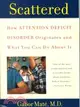 Scattered ─ How Attention Deficit Disorder Originates and What You Can Do About It