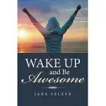 WAKE UP AND BE AWESOME