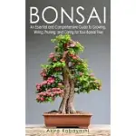 BONSAI: AN ESSENTIAL AND COMPREHENSIVE GUIDE TO GROWING, WIRING, PRUNING AND CARING FOR YOUR BONSAI TREE