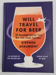 Will Travel for Beer: 101 Remarkable Journey By Stephen Beaumont Brand New