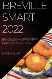 Breville Smart 2022: Brag?ilegar Uppskriftir Fyrir ?Ig Og Vini ??na by Karen Alm