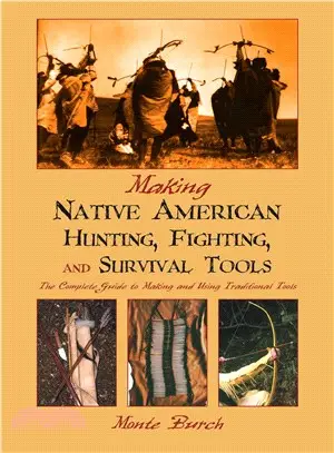 Making Native American Hunting, Fighting, and Survival Tools: The Complete Guide to Making and Using Traditional tools