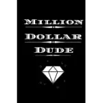MILLION DOLLAR DUDE: MILLION DOLLAR DUDE-FOR THE WANNA BE MILLIONAIRE IN YOUR LIFE.KEEP TRACK OF YOUR RICHES, DREAMS AND ASPIRATIONS.SIZE 6