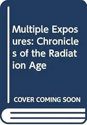 Multiple Exposures: Chronicles of the Radiation Age