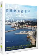 這就是蔚藍海岸：追尋雷諾瓦、馬諦斯、畢卡索、夏卡爾、考克多的足跡，走入法國南部不容錯過的15座大