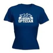 Youre Looking At An Awesome Optician - Funny Novelty Womens T-Shirt T Shirt Tshirt