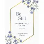 BE STILL AND KNOW THAT I AM GOD - 2020 WEEKLY PLANNER AND CALENDAR WITH BIBLE VERSES: CHRISTIAN WEEKLY PLANNER AND CALENDAR 2020-2021