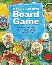 Make Your Own Board Game: Designing, Building, and Playing an Original Tabletop Game