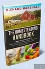 The Homesteading Handbook: A Back to Basics Guide By Richard Marshall. Survival
