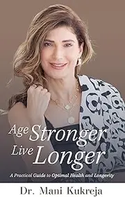 Age Stronger, Live Longer: A Practical Guide to Optimal Health and Longevity