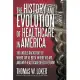 The History and Evolution of Healthcare in America: The Untold Backstory of Where We’ve Been, Where We Are, and Why Healthcare Needs Reform