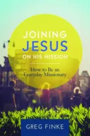 Joining Jesus on His Mission: How to Be an Everyday Missionary