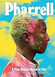 Pharrell: A Fish Doesn't Know It's Wet: A Fish Doesn't Know It's Wet